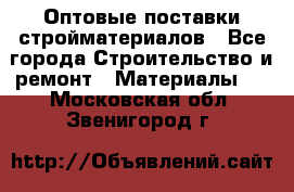 Оптовые поставки стройматериалов - Все города Строительство и ремонт » Материалы   . Московская обл.,Звенигород г.